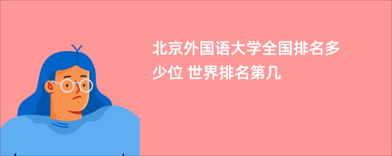 北京外国语大学全国排名多少位 世界排名第几