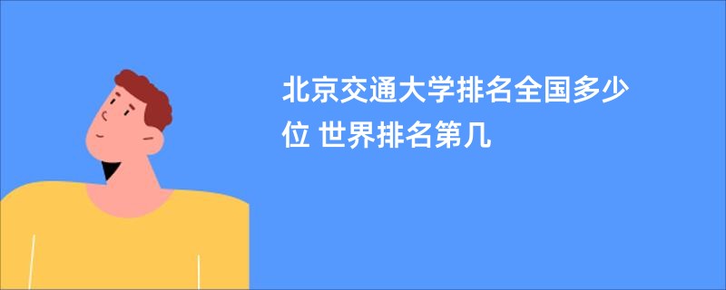 北京交通大学排名全国多少位 世界排名第几