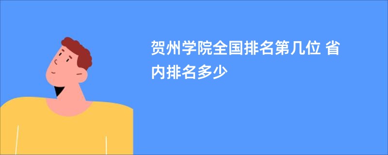 贺州学院全国排名第几位 省内排名多少