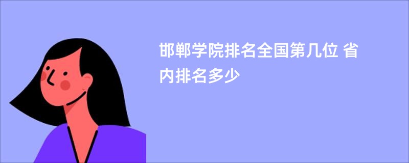 邯郸学院排名全国第几位 省内排名多少