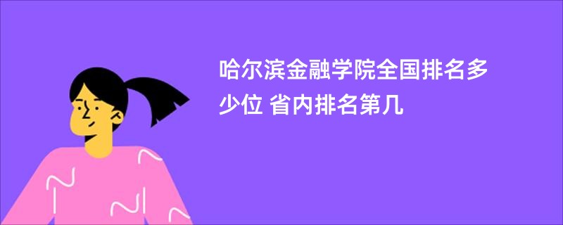 哈尔滨金融学院全国排名多少位 省内排名第几