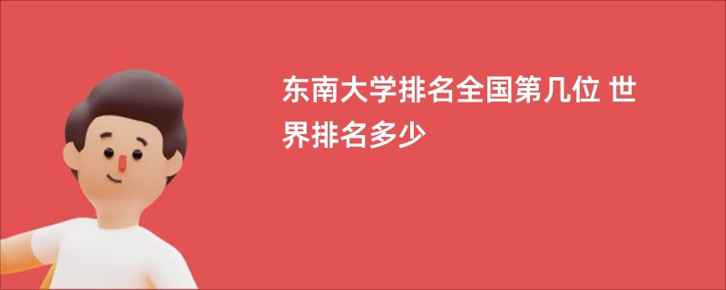 东南大学排名全国第几位 世界排名多少