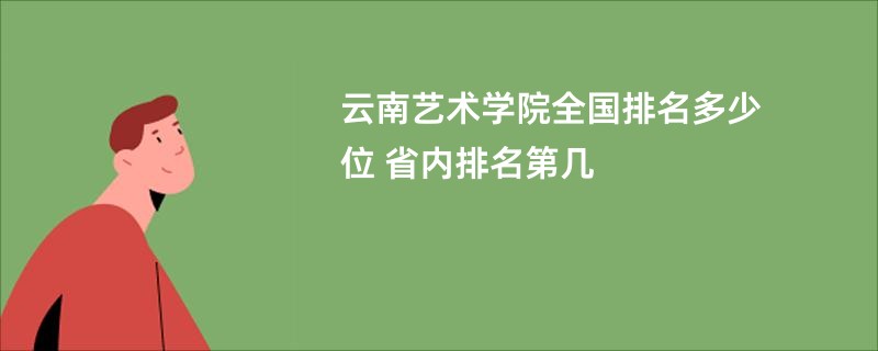 云南艺术学院全国排名多少位 省内排名第几