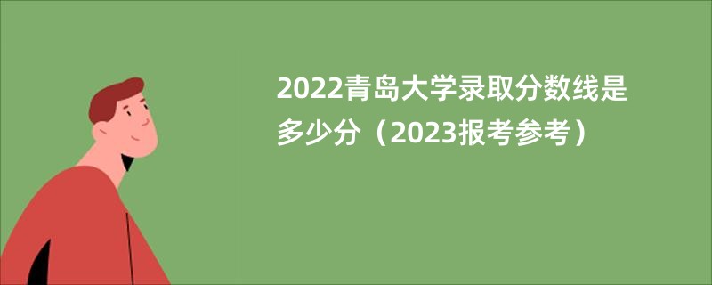 2022青岛大学录取分数线是多少分（2023报考参考）