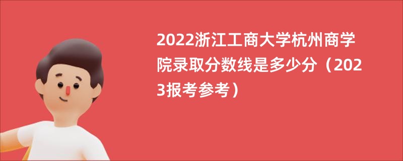 2022浙江工商大学杭州商学院录取分数线是多少分（2023报考参考）