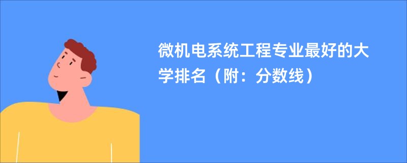 微机电系统工程专业最好的大学排名（附：分数线）