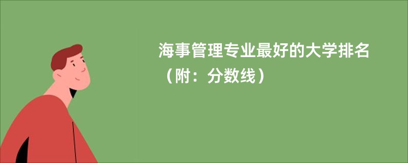 海事管理专业最好的大学排名（附：分数线）