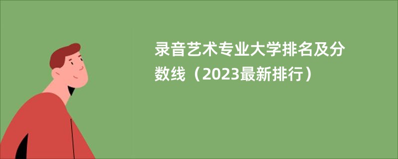 录音艺术专业大学排名及分数线（2023最新排行）