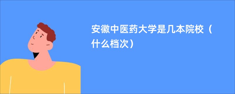 安徽中医药大学是几本院校（什么档次）