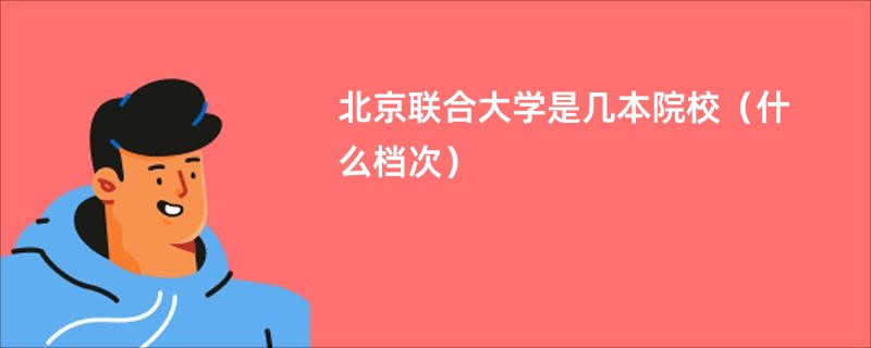 北京联合大学是几本院校（什么档次）