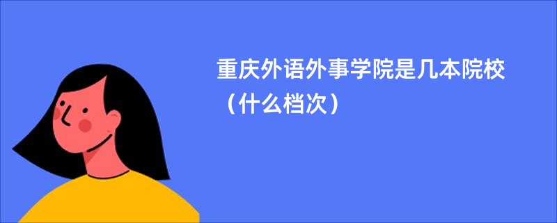 重庆外语外事学院是几本院校（什么档次）