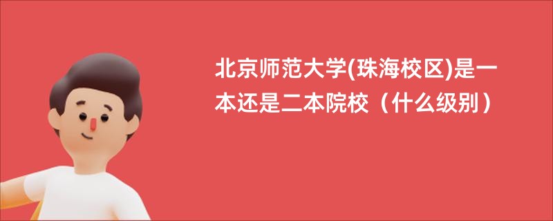 北京师范大学(珠海校区)是一本还是二本院校（什么级别）