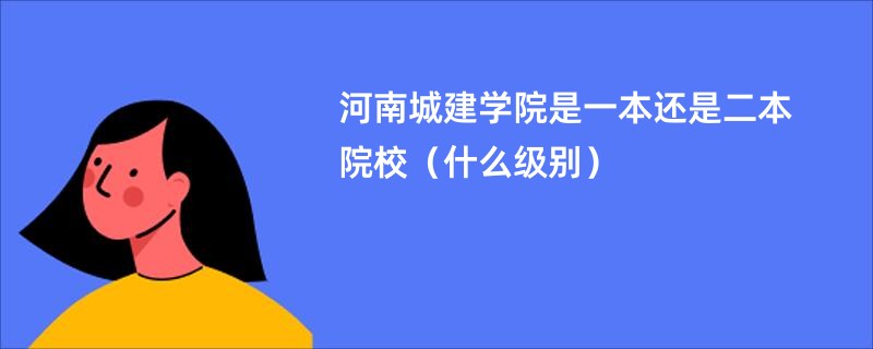 河南城建学院是一本还是二本院校（什么级别）