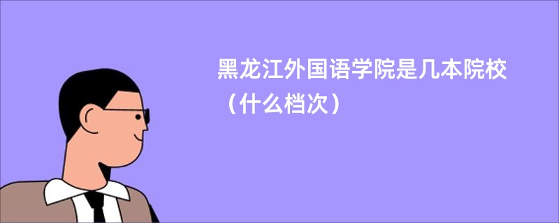 黑龙江外国语学院是几本院校（什么档次）