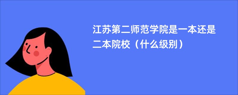 江苏第二师范学院是一本还是二本院校（什么级别）