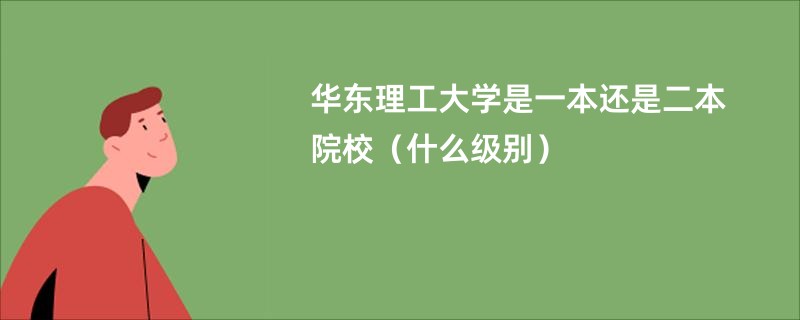 华东理工大学是一本还是二本院校（什么级别）