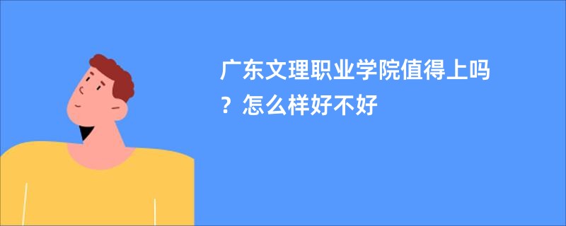 广东文理职业学院值得上吗？怎么样好不好