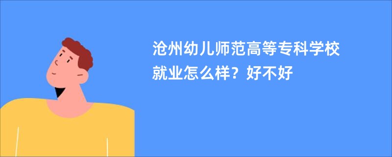 沧州幼儿师范高等专科学校就业怎么样？好不好