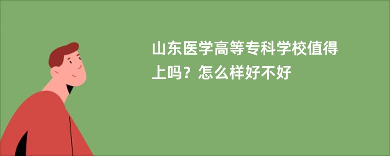 山东医学高等专科学校值得上吗？怎么样好不好