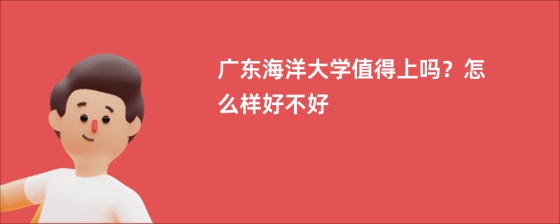 广东海洋大学值得上吗？怎么样好不好