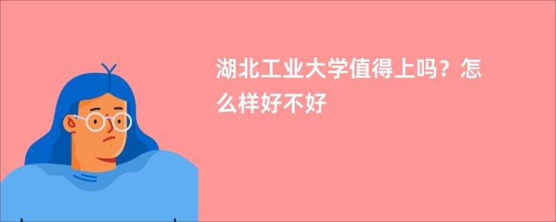 湖北工业大学值得上吗？怎么样好不好