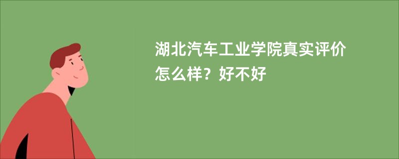 湖北汽车工业学院真实评价怎么样？好不好