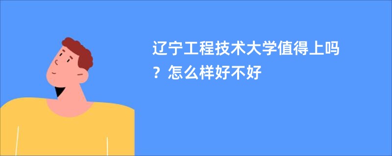 辽宁工程技术大学值得上吗？怎么样好不好