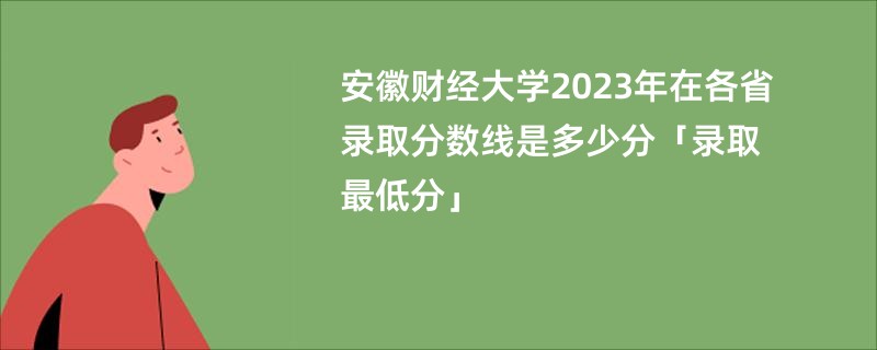 安徽财经大学2023年在各省录取分数线是多少分「录取最低分」