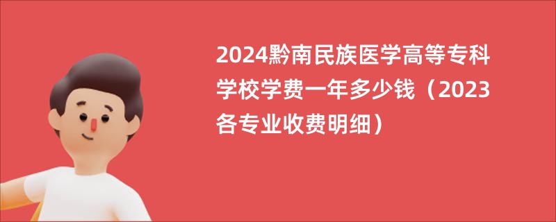 2024黔南民族医学高等专科学校学费一年多少钱（2023各专业收费明细）