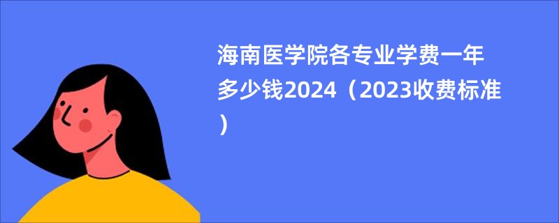 海南医学院各专业学费一年多少钱2024（2023收费标准）