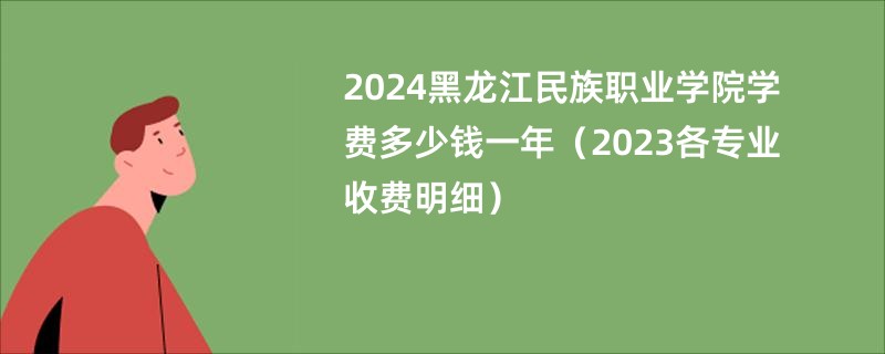 2024黑龙江民族职业学院学费多少钱一年（2023各专业收费明细）