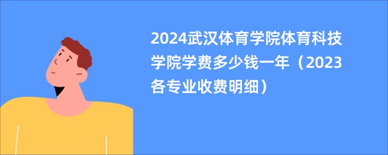 2024武汉体育学院体育科技学院学费多少钱一年（2023各专业收费明细）