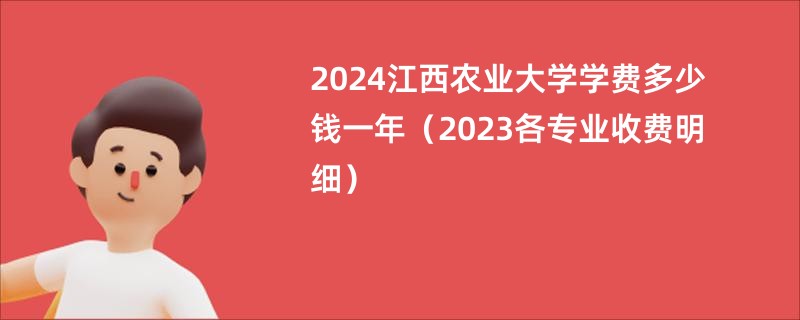 2024江西农业大学学费多少钱一年（2023各专业收费明细）