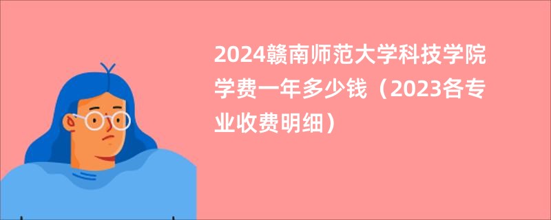 2024赣南师范大学科技学院学费一年多少钱（2023各专业收费明细）