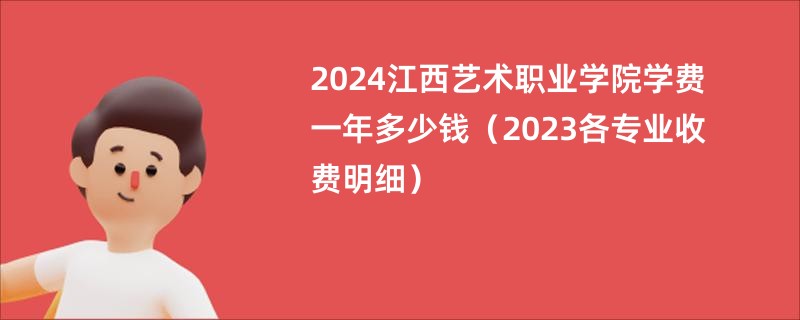 2024江西艺术职业学院学费一年多少钱（2023各专业收费明细）