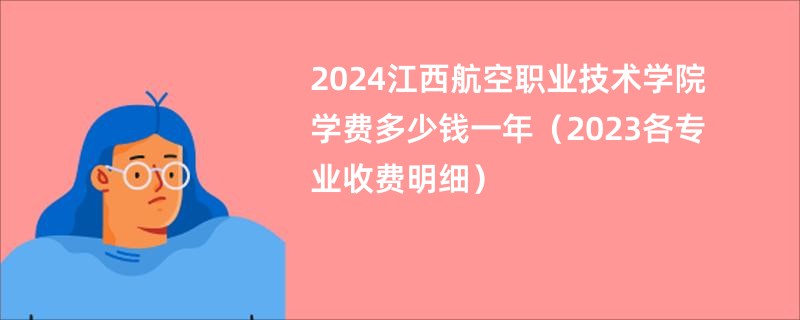 2024江西航空职业技术学院学费多少钱一年（2023各专业收费明细）