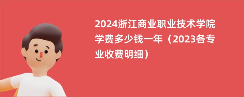 2024浙江商业职业技术学院学费多少钱一年（2023各专业收费明细）