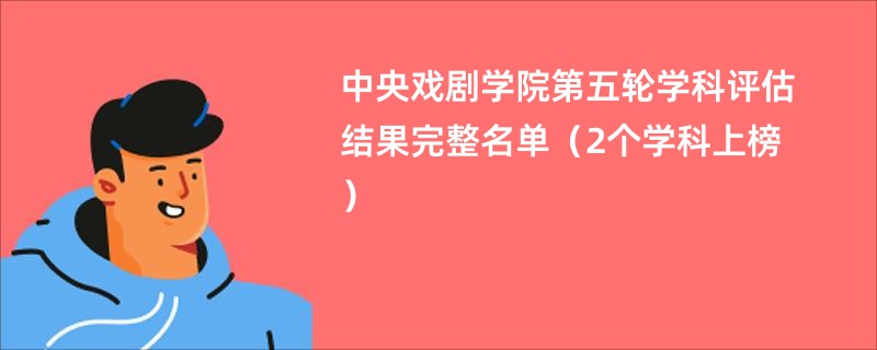 中央戏剧学院第五轮学科评估结果完整名单（2个学科上榜）