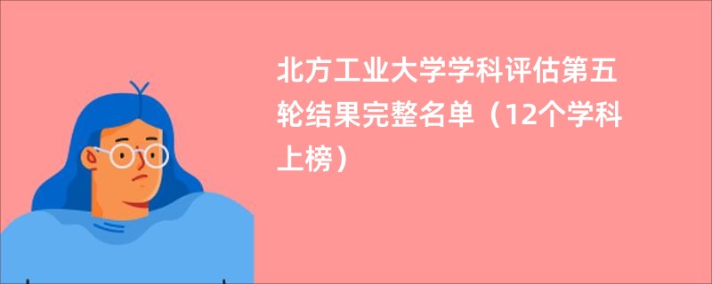 北方工业大学学科评估第五轮结果完整名单（12个学科上榜）