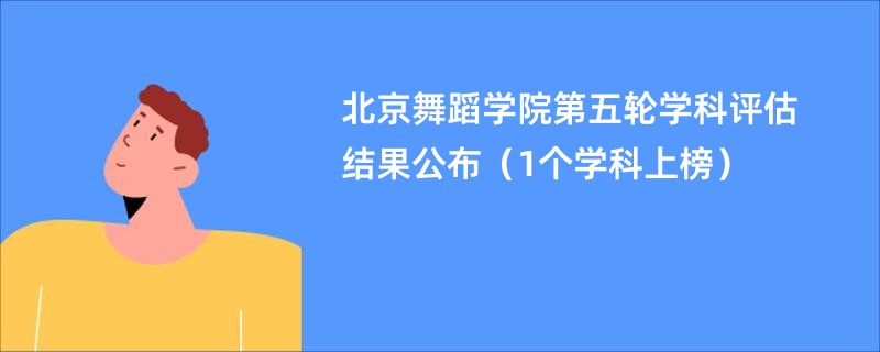 北京舞蹈学院第五轮学科评估结果公布（1个学科上榜）