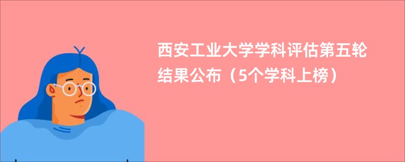 西安工业大学学科评估第五轮结果公布（5个学科上榜）