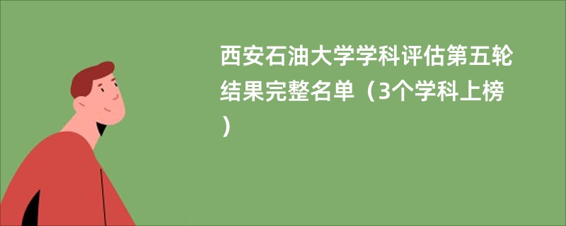 西安石油大学学科评估第五轮结果完整名单（3个学科上榜）