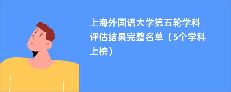 上海外国语大学第五轮学科评估结果完整名单（5个学科上榜）