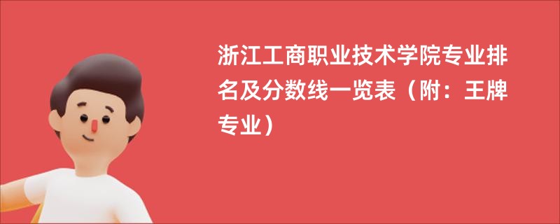 浙江工商职业技术学院专业排名及分数线一览表（附：王牌专业）