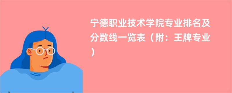 宁德职业技术学院专业排名及分数线一览表（附：王牌专业）