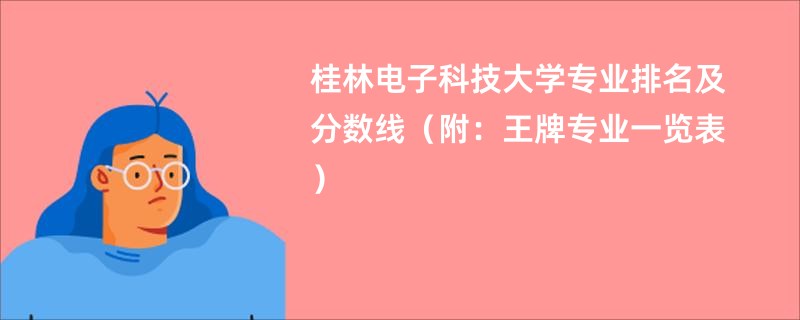 桂林电子科技大学专业排名及分数线（附：王牌专业一览表）