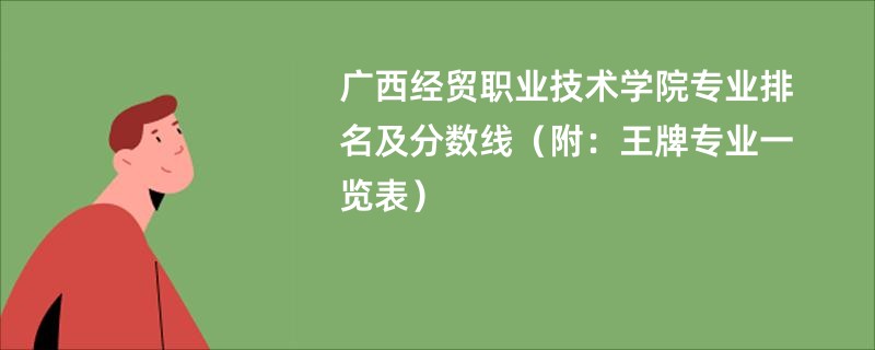 广西经贸职业技术学院专业排名及分数线（附：王牌专业一览表）