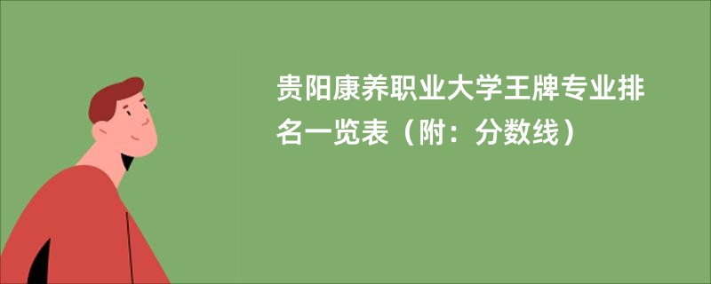 贵阳康养职业大学王牌专业排名一览表（附：分数线）