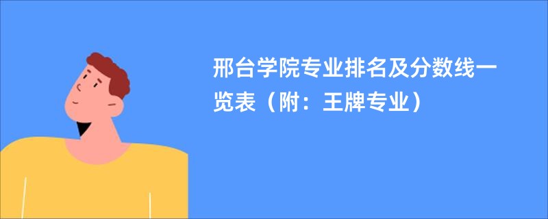 邢台学院专业排名及分数线一览表（附：王牌专业）