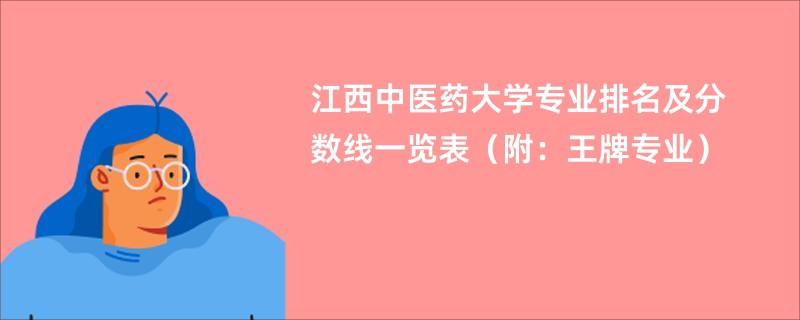 江西中医药大学专业排名及分数线一览表（附：王牌专业）